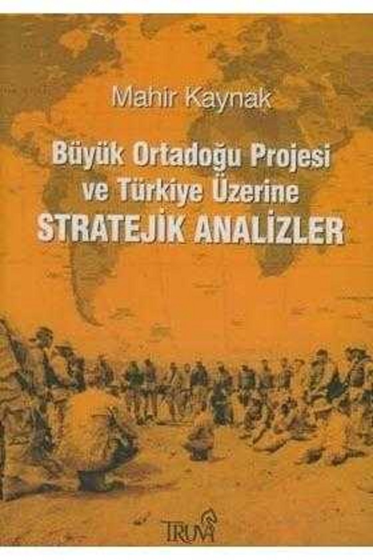 Kişisel Yayınlar Büyük Ortadoğu Projesi Ve Türkiye Üzerine Stratejik Analizler - Mahir Kaynak (2008 BASIM)