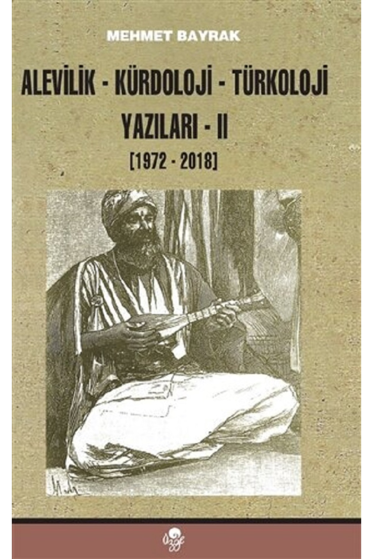 Genel Markalar Alevilik-Kürdoloji-Türkoloji Yazıları 2 - (1972-2018) / Mehmet Bayrak