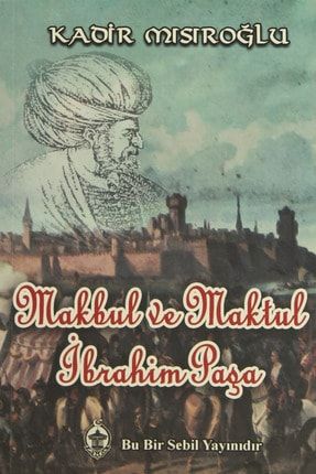Makbul ve Maktul İbrahim Paşa - Kadir Mısıroğlu 1008100121